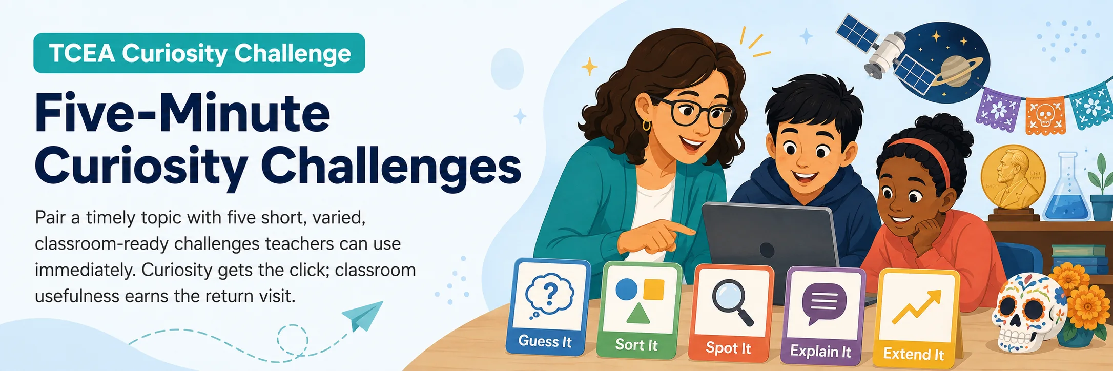 TCEA Curiosity Challenge — Five-Minute Curiosity Challenges. Pair a timely topic with five short, varied, classroom-ready challenges teachers can use immediately. Curiosity gets the click; classroom usefulness earns the return visit. Five activity types: Guess It, Sort It, Spot It, Explain It, Extend It.